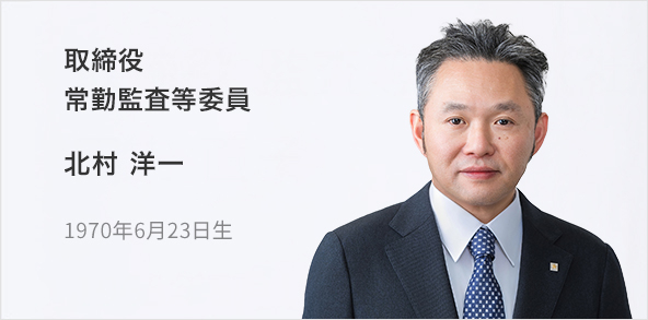 取締役 常勤監査等委員 北村 洋一 1970年6月23日生