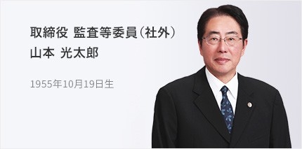 取締役 監査等委員（社外） 山本 光太郎 1955年10月19日生